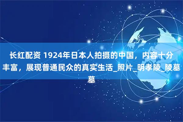长红配资 1924年日本人拍摄的中国，内容十分丰富，展现普通民众的真实生活_照片_明孝陵_陵墓